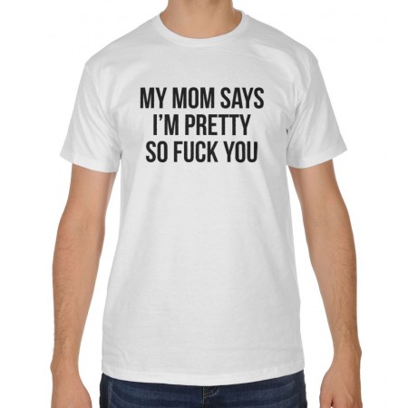 Blogerska koszulka męska My Mom says I'm pretty so fuck you